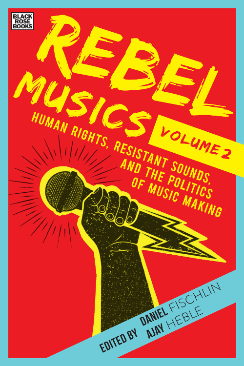 Rebel Musics Volume 2: Human Rights, Resistant Sounds, and the Politics of Music Making
