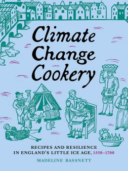 Climate Change Cookery: Recipes and Resilience in England’s Little Ice Age, 1550–1700