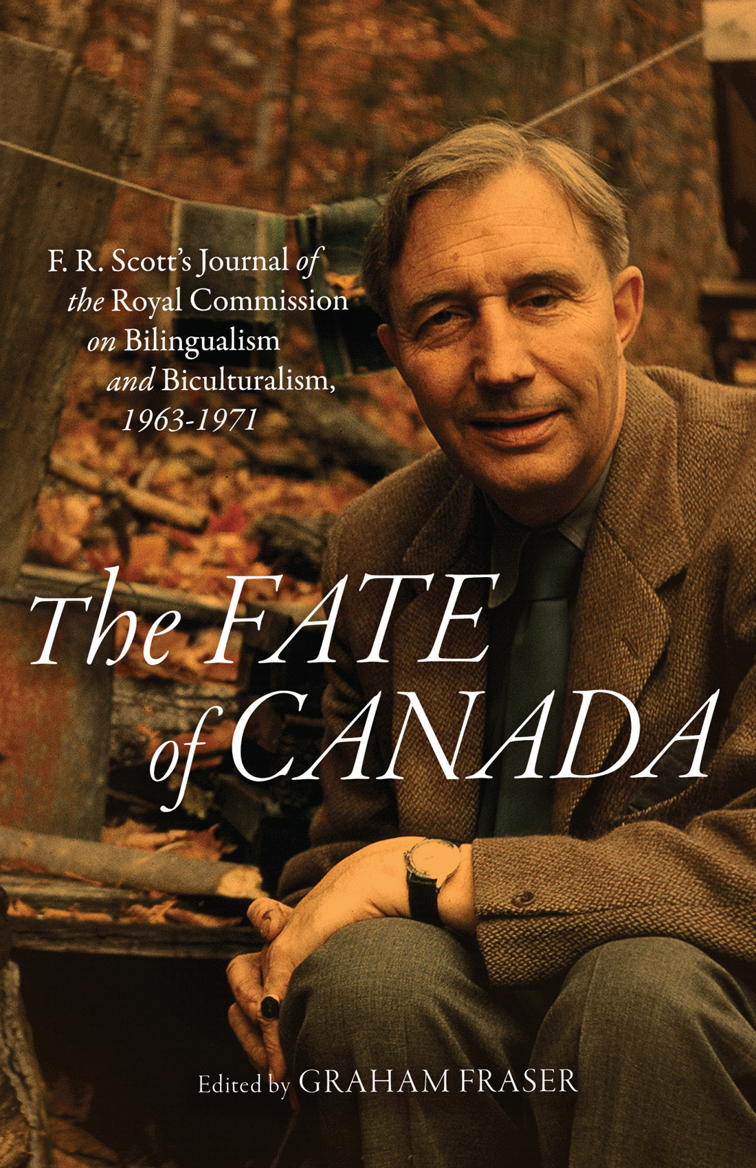 The Fate of Canada: F. R. Scott’s Journal of the Royal Commission on Bilingualism and Biculturalism, 1963–1971