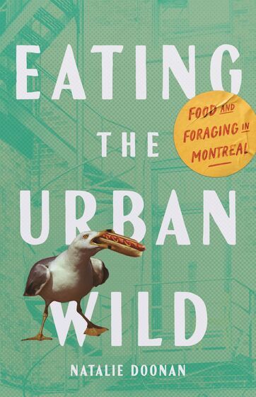 Eating the Urban Wild: Food and Foraging in Montreal