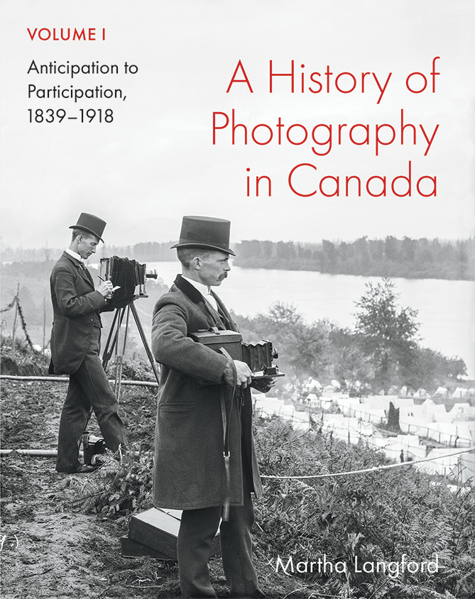 A History of Photography in Canada, Volume 1:  Anticipation to Participation, 1839–1918