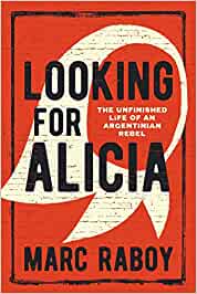 Looking for Alicia: The Unfinished Life of an Argentinian Rebel