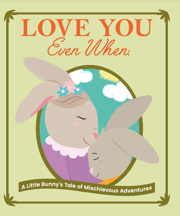 Love You Even When: A Little Bunny’s Tale of Mischievous Adventures