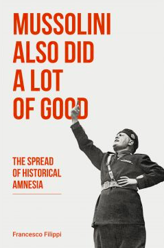Mussolini Also Did a Lot of Good: The Spread of Historical Amnesia